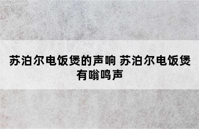 苏泊尔电饭煲的声响 苏泊尔电饭煲有嗡鸣声